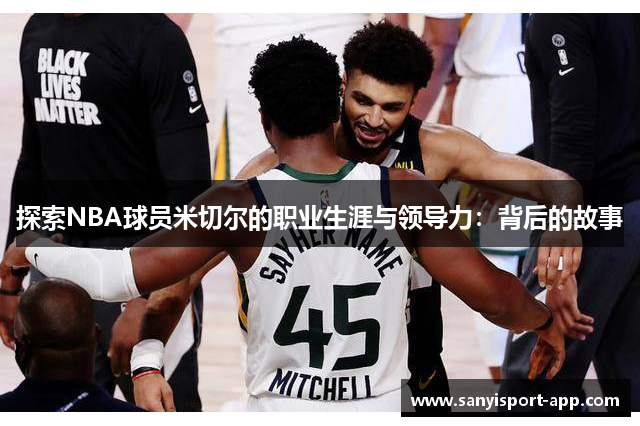 探索NBA球员米切尔的职业生涯与领导力：背后的故事